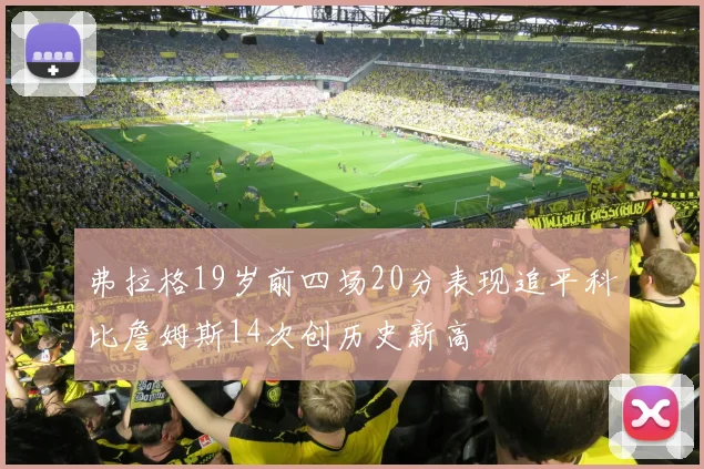 弗拉格19岁前四场20分表现追平科比詹姆斯14次创历史新高